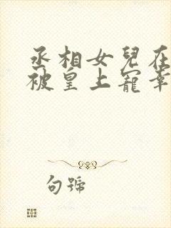 丞相女儿在书房被皇上宠幸的小说贺