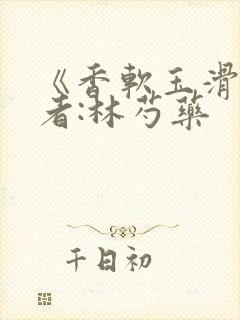 《香软玉滑》作者:林芍药封面
