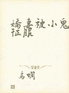 娇妻被小鬼巨茎征服封面