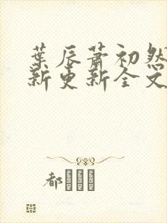 叶辰萧初然最快新更新全文免费