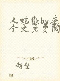 人蛇欢by唐棠全文免费阅读