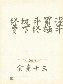 终级斗罗漫画免费下终极斗罗漫画免费下拉式封面