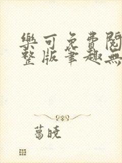 乐可免费阅读完整版笔趣无弹