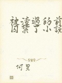 被渣过的前男友囚禁了小说免费读