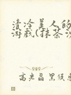 清冷美人的神奇游戏(抹茶沙冰)海棠