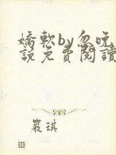 娇软by忽晚小说免费阅读