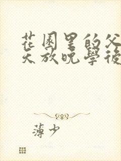 花园里的父爱有天放晚学后