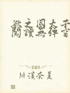 欲之国太子免费阅读无弹窗