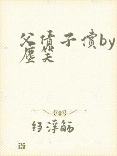 父债子偿by红尘笑