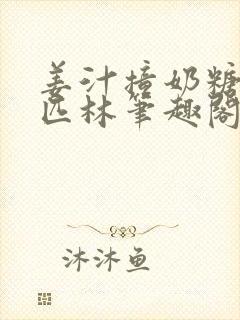 姜汁撞奶糖阿司匹林笔趣阁