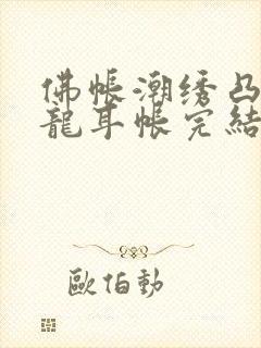 佛帐潮绣凸浮双龙耳帐完结了吗封面