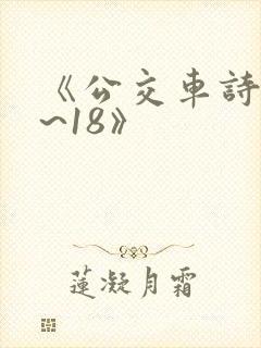 《公交车诗晴1~18》