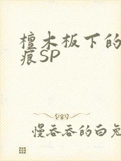 檀木板下的翘红痕SP