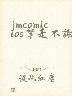 jmcomicios拿走不谢