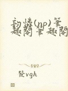 韵怜(np)笔趣阁笔趣阁