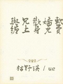 与兄欢娇软嫡女缠上身免费阅读