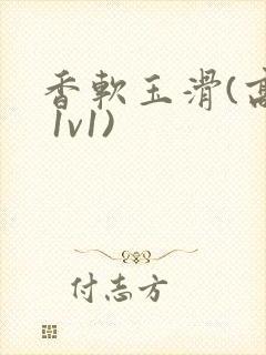 香软玉滑(高h 1v1)