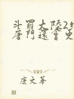 斗罗大陆2绝世唐门还会更新吗