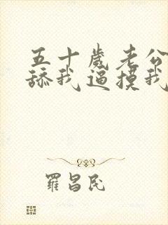 五十岁老公每天舔我逼摸我乳头