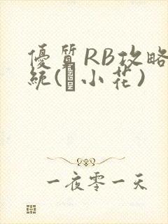 优质RB攻略系统(寀小花)