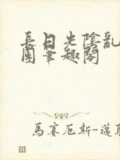 长日光阴乱作一团笔趣阁