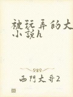 被玩弄的大小姐小说h