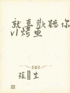 就喜欢听你叫1v1烤鱼