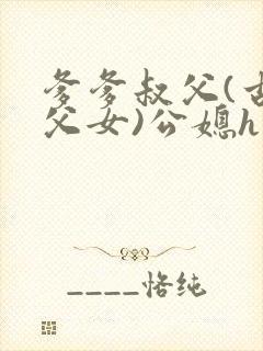 爹爹叔父(古言父女)公媳h