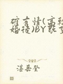 确有情(高干 婚后)BY既望免费阅读笔趣阁