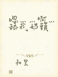 嗯……啊……别舔我奶头