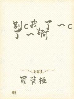 别c我了～c烂了～啊