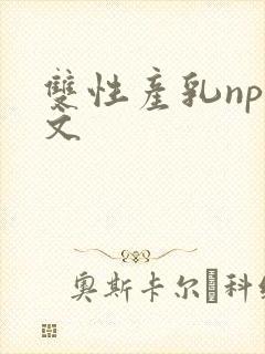 双性产乳np辣文