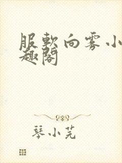 服软向雾小说笔趣阁