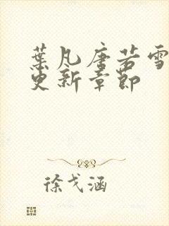 叶凡唐若雪刚刚更新章节