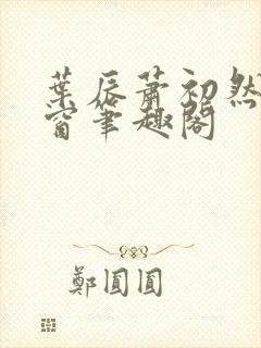 叶辰萧初然无弹窗笔趣阁封面