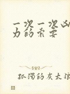 一次一次凶猛有力的索要