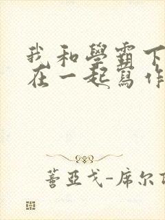 我和学霸下面连在一起写作业