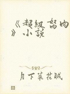 《超级胬肉系统》小说