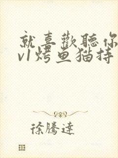 就喜欢听你叫1v1烤鱼猫持竿钓鱼