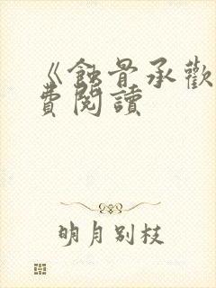 《蚀骨承欢》免费阅读