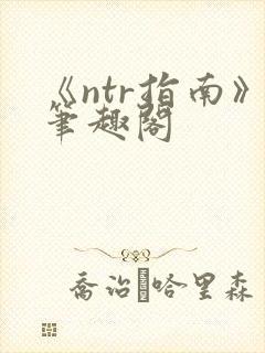 《ntr指南》笔趣阁