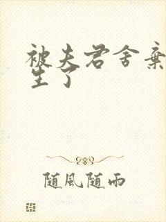 被夫君舍弃后重生了