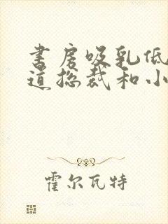 书房吸乳低吟霸道总裁和小娇妻