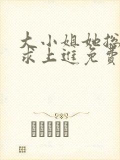 大小姐她总是不求上进免费阅读全文