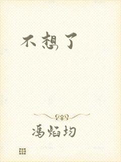 不想了