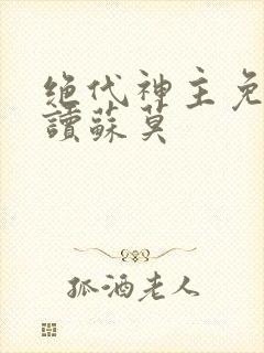 绝代神主免费阅读苏莫