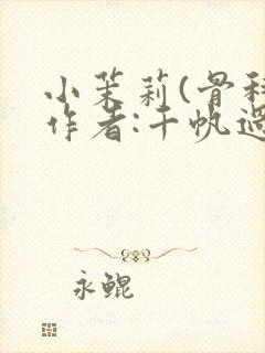 小茉莉(骨科)作者:千帆过尽封面
