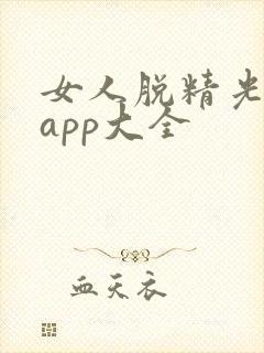 女人脱精光直播app大全
