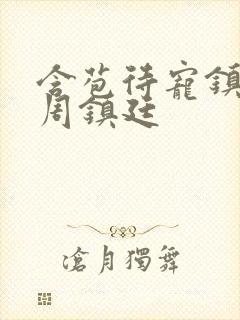 含苞待宠镇国公周镇廷