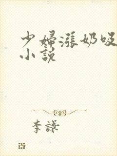 少妇涨奶吸奶头小说